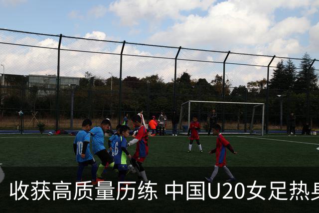 收获高质量历练 中国U20女足热身赛2-1力克朝鲜U20